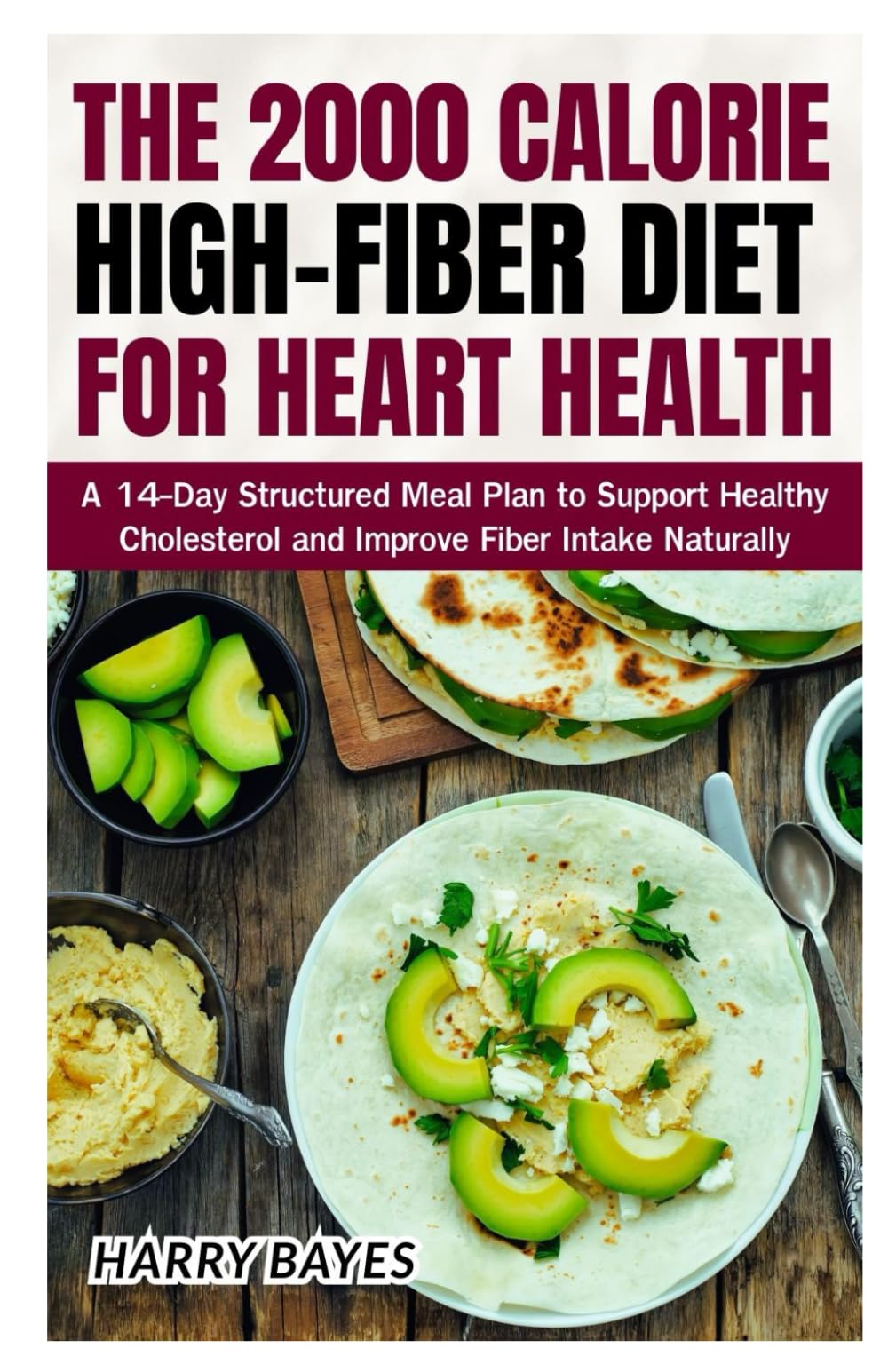 The 2000 Calorie High-Fiber Diet for Heart Health: A 14-Day Structured Meal Plan to Support Healthy Cholesterol and Improve Fiber Intake Naturally