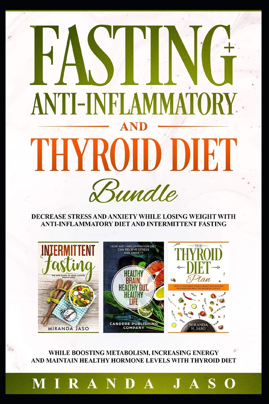 Fasting, Anti-Inflammatory and Thyroid Diet Bundle: Decrease Anxiety while Losing Weight with Anti-Inflammatory Diet and Intermittent Fasting. Boost Metabolism and Increase Energy with Thyroid Diet.