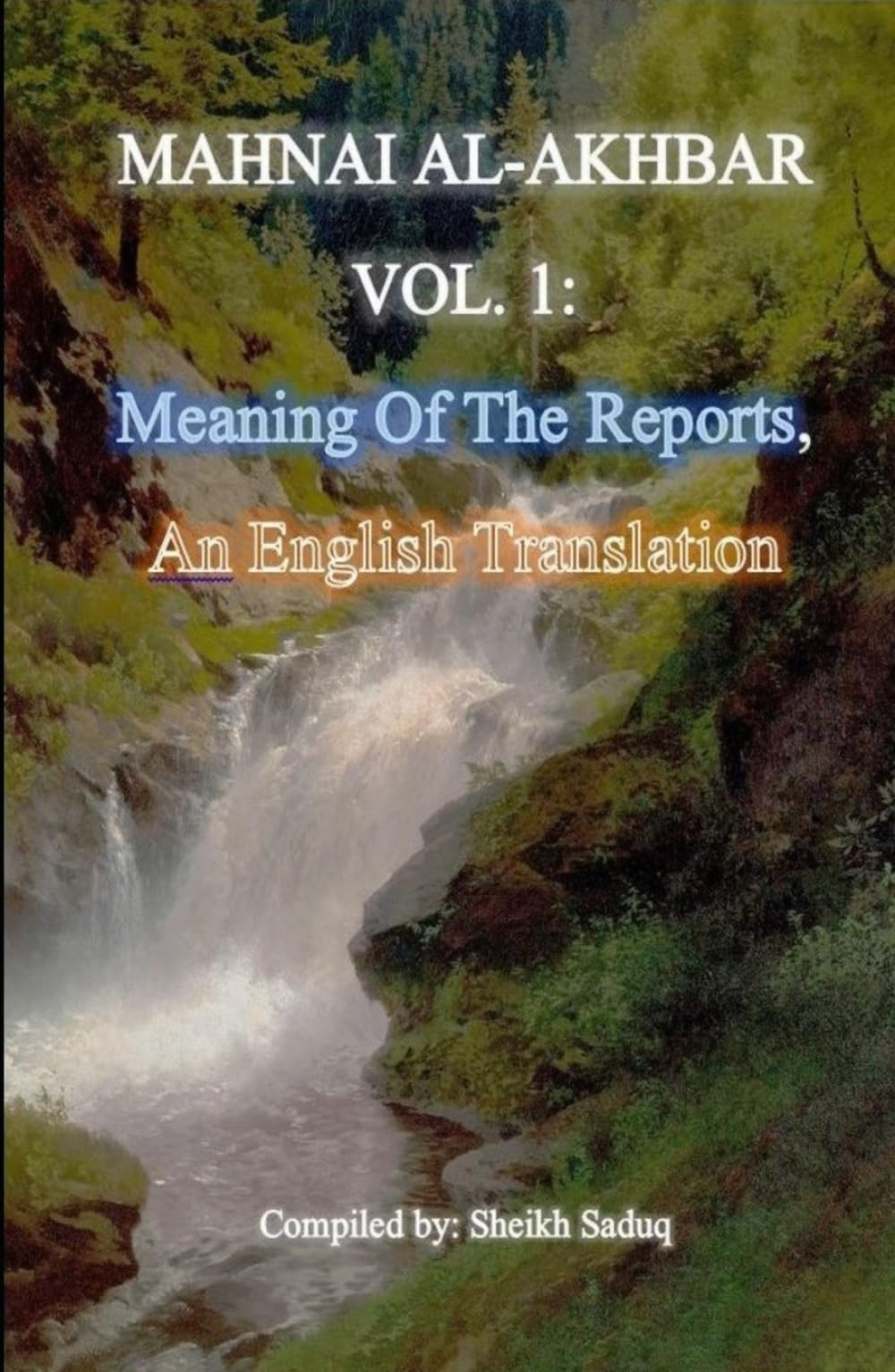 Mahnai Al-Akhbar Vol. 1 by Sheikh Saduq: An English Translation, "Meaning Of The Reports" (Rare Shia Hadith Books, Translated To English)