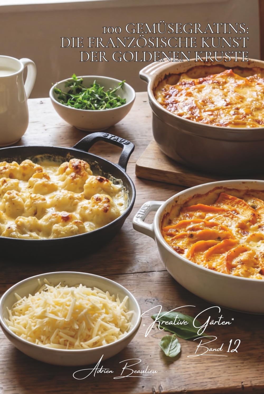 100 gemüsegratins: die französische kunst der goldenen kruste: béchamel, käse, gratinierte oberflächen… wenn gemüse schmilzt (Serie gemüse & gärten – unterreihe „Kreative Gärten“)