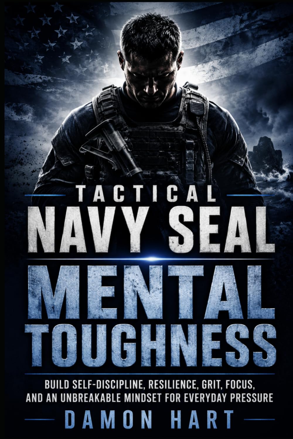 Tactical Navy Seal Mental Toughness: Build Self-Discipline, Resilience, Grit, Focus, and an Unbreakable Mindset for Everyday Pressure