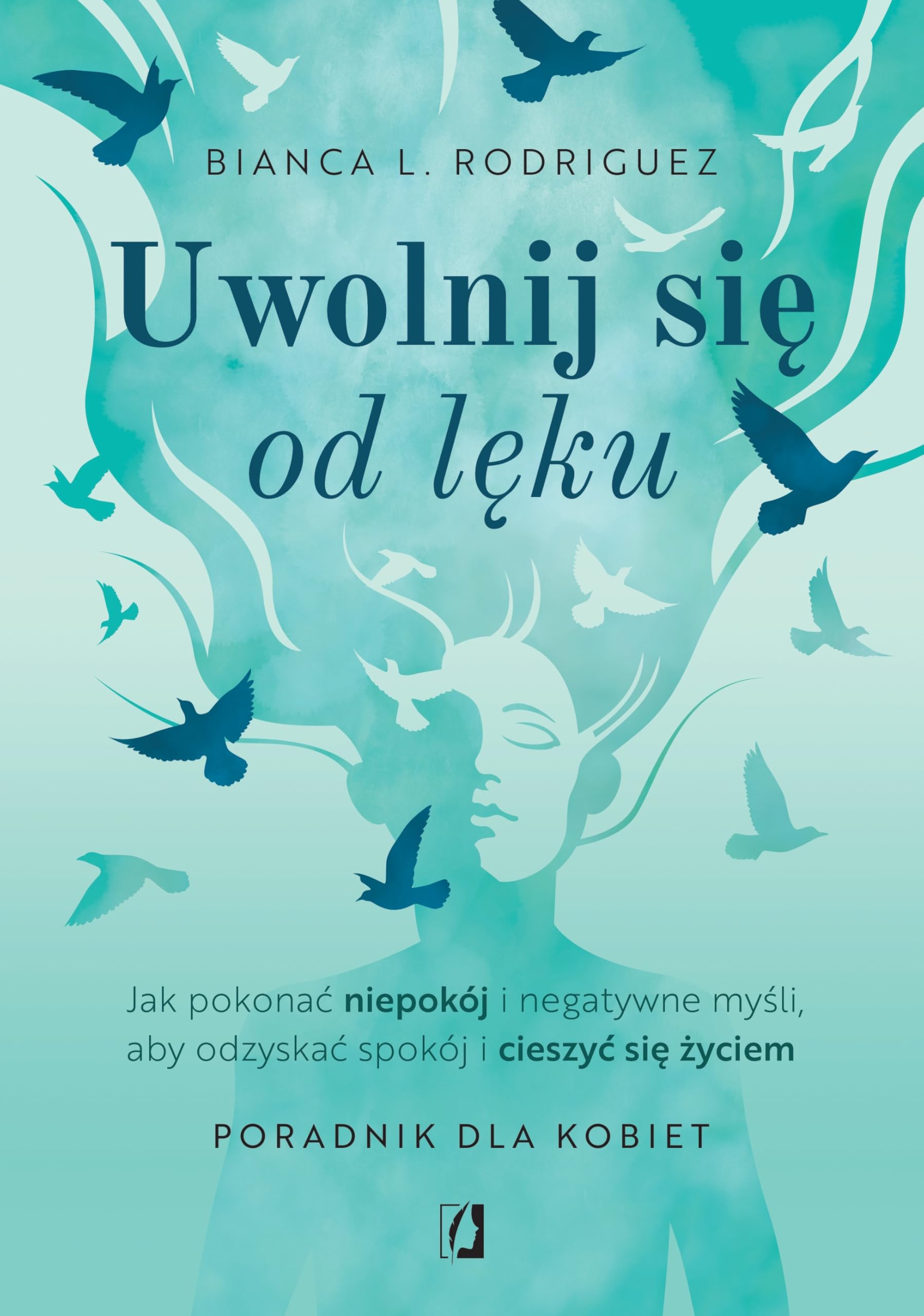 Uwolnij się od lęku: Jak pokonać niepokój i negatywne myśli, aby odzyskać spokój i cieszyć się życiem