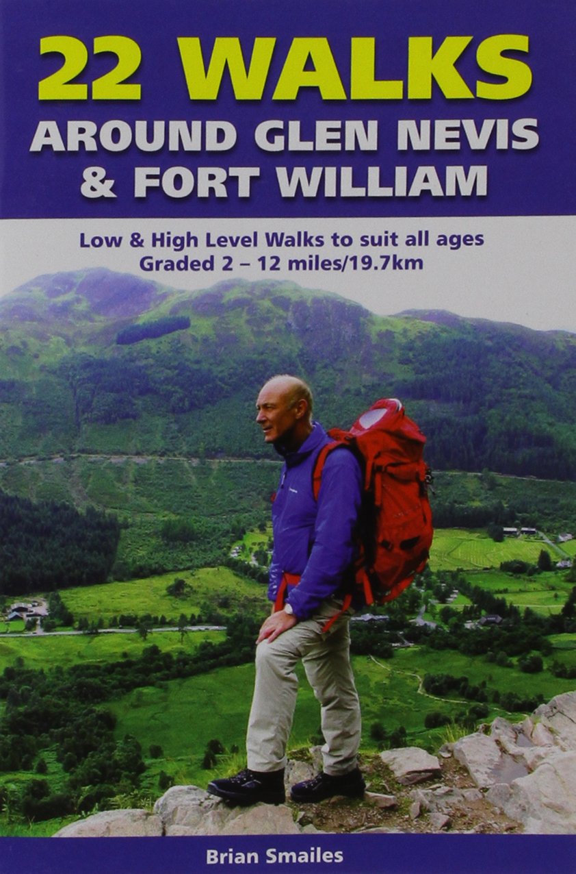 22 Walks Around Glen Nevis & Fort William: Low & High Level Walks to Suit All Ages