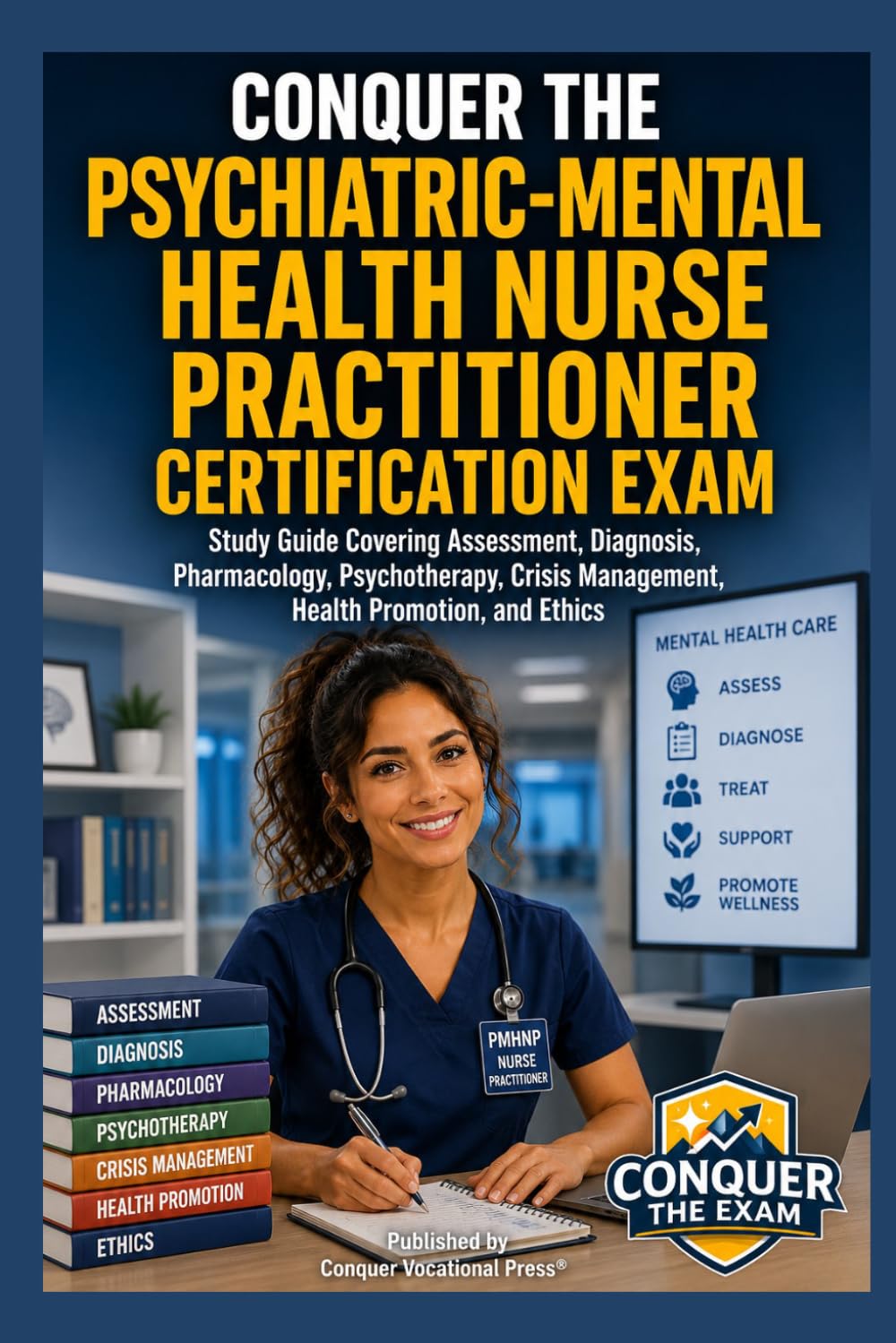 Conquer the Psychiatric-Mental Health Nurse Practitioner Certification Exam: Study Guide Covering Assessment, Diagnosis, Pharmacology, Psychotherapy, ... and Ethics (Conquer the Nursing Exams)