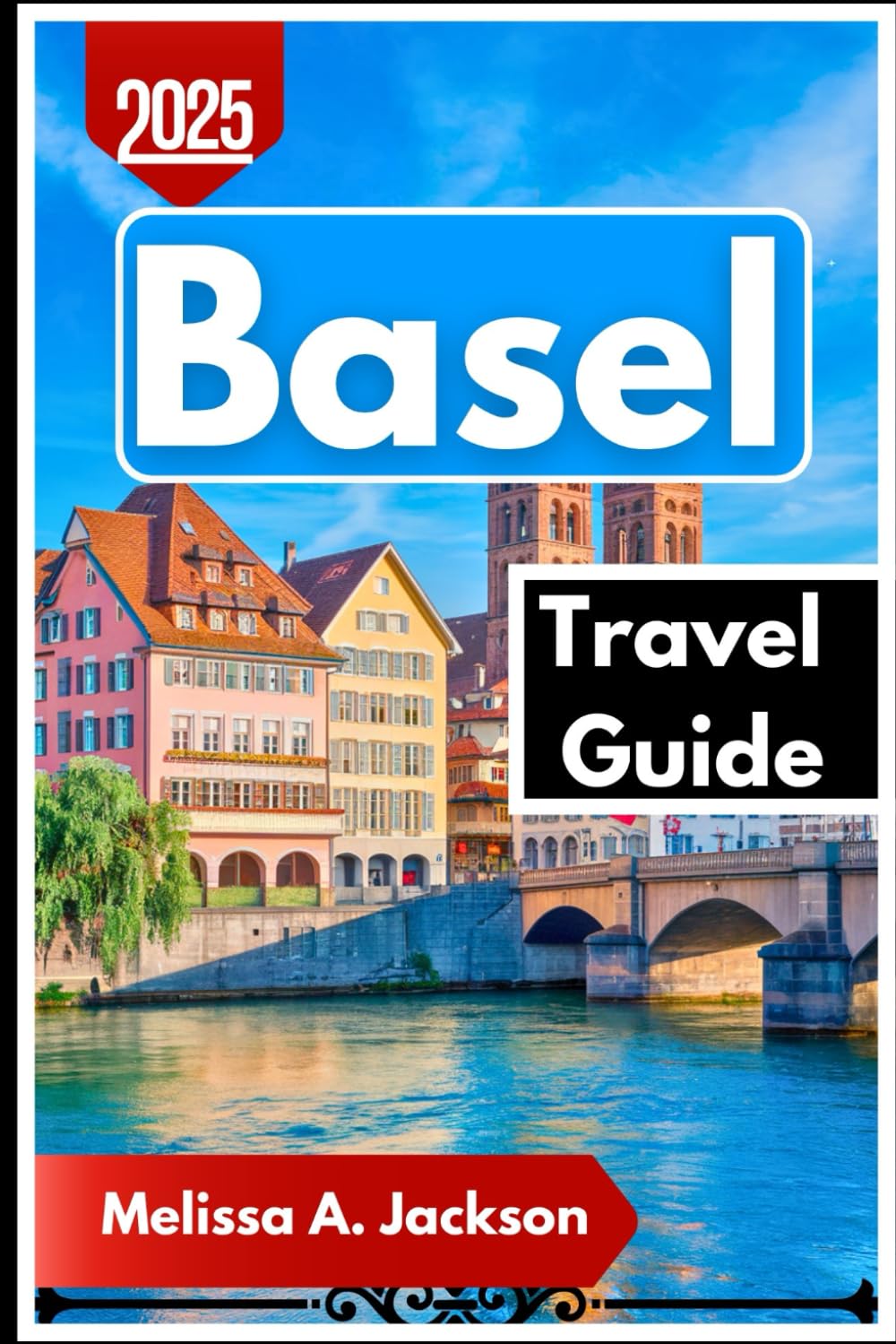Basel Travel Guide 2025: A Local’s Perspective on Basel’s History, Markets, and Must-See Attractions