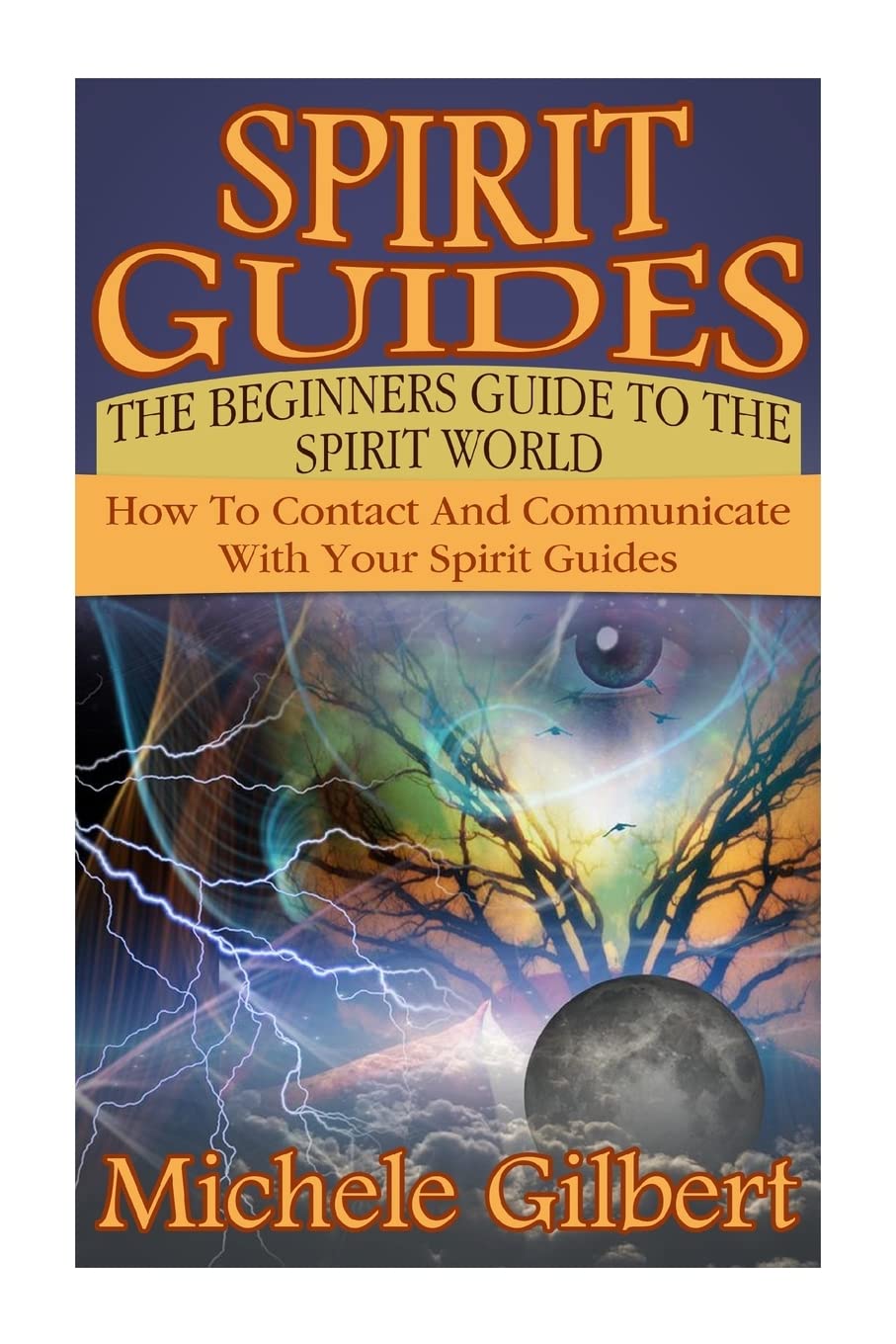 Spirit Guides: The Beginners Guide To The Spirit World: How To Contact And Communicate With Your Spirit Guides (occult,spirit guides,astrology,palmistry,Divination series)