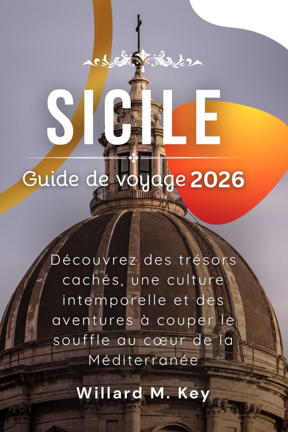 Sicile Guide de voyage 2026: Découvrez des trésors cachés, une culture intemporelle et des aventures à couper le souffle au cœur de la Méditerranée