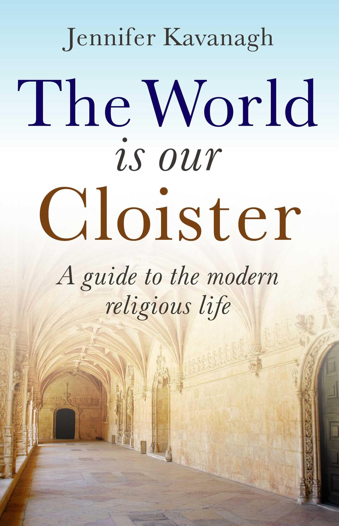 The World is Our Cloister: A Guide to The Modern... - Kavanagh, Jennifer