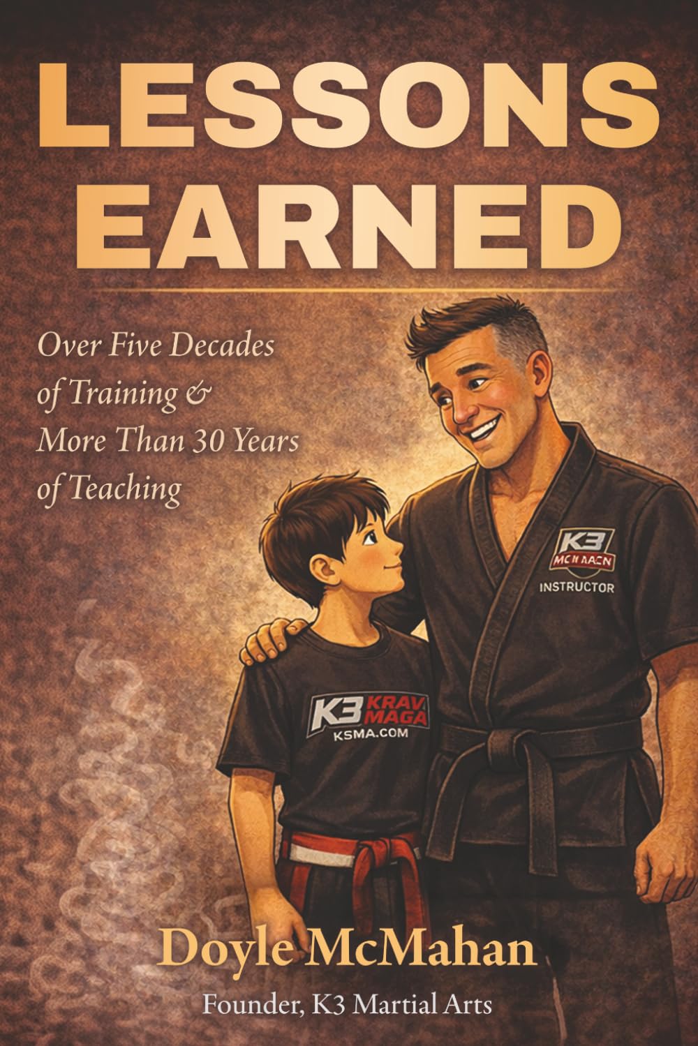 Lessons Earned: Over Five Decades of Training and More Than 30 Years of Teaching — What My Students Taught Me About Courage, Character, and Life.