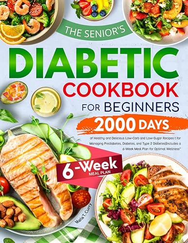 The Senior's Diabetic Cookbook for Beginners: 2000 Days of Healthy and Delicious Low-Carb and Low-Sugar Recipes for Managing Prediabetes, Diabetes, ... a 6-Week Meal Plan for Optimal Wellness
