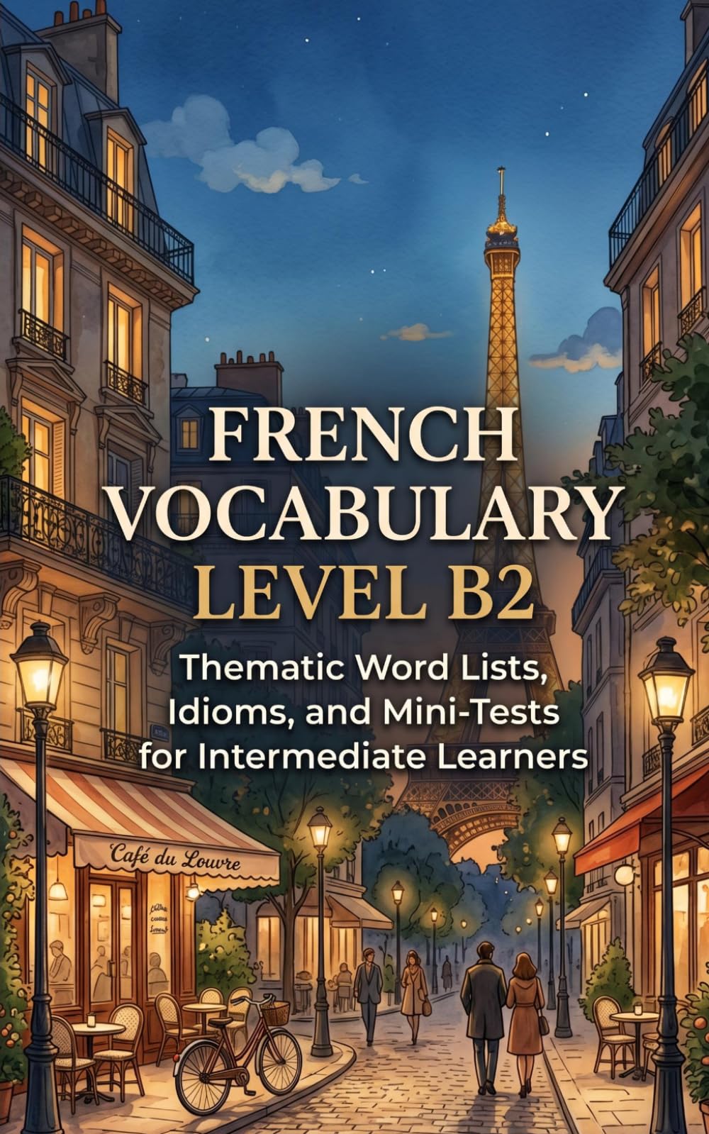 French Vocabulary Level B2: Thematic Word Lists, Idioms, and Mini-Tests for Intermediate Learners