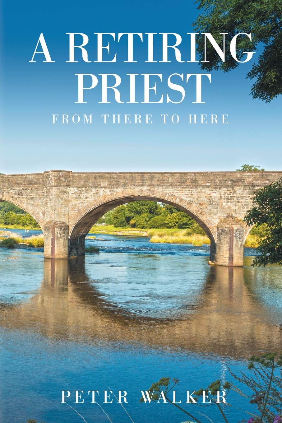 A Retiring Priest: From There to Here - Walker, Peter
