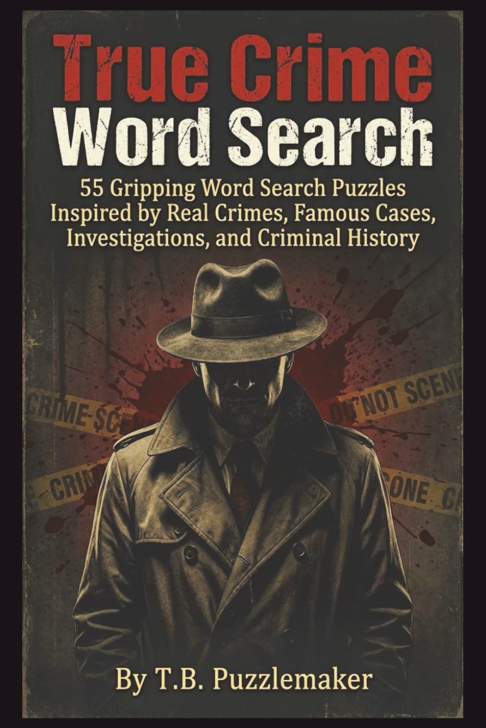 True Crime Word Search: 55 Gripping Word Search Puzzles Inspired by Real Crimes, Famous Cases, Investigations, and Criminal History | Easy-to-Read | 6x9 | A Perfect Gift for Mystery & Crime Fans