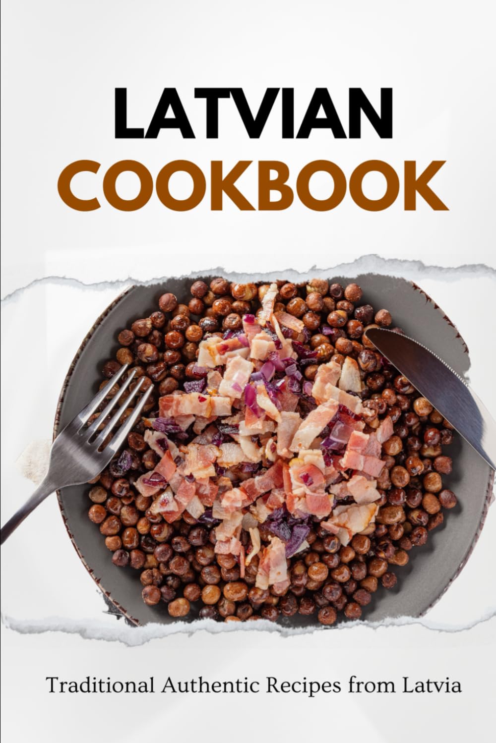Latvian Cookbook: Traditional Authentic Recipes from Latvia (European food)