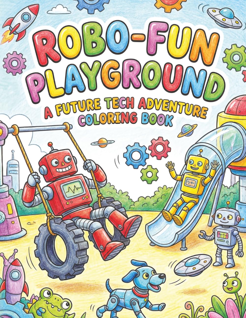 Robo-Fun Playground: A Future Tech Adventure Coloring Book for Kids Ages 4-10: Funny Robots, Gadgets, Gears, and Sci-Fi Scenes