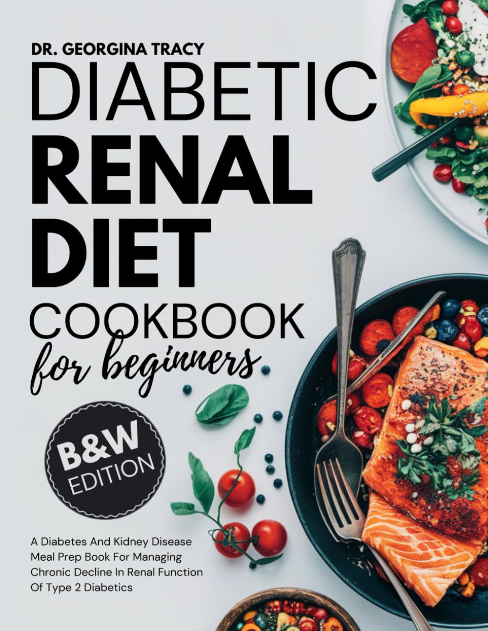 Diabetic Renal Diet Cookbook For Beginners: A Diabetes And Kidney Disease Meal Prep Book For Managing Chronic Decline In Renal Function Of Type 2
