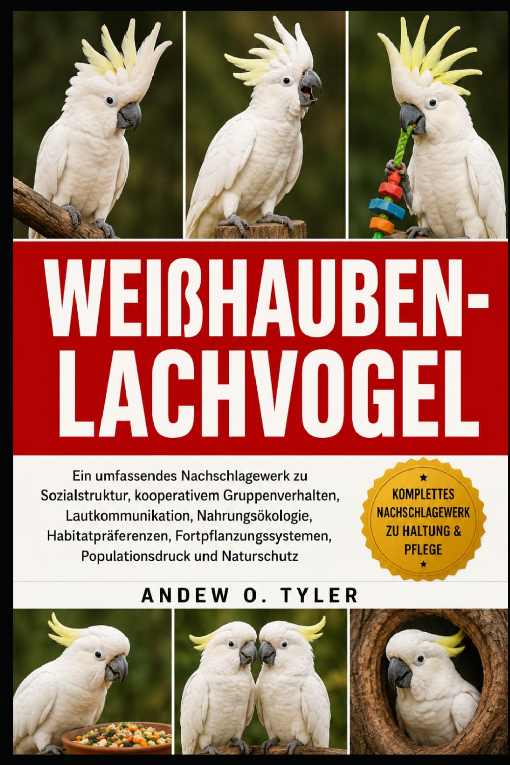 WEIßHAUBEN-LACHVOGEL: Ein umfassendes Nachschlagewerk zu Sozialstruktur, kooperativem Gruppenverhalten, Lautkommunikation, Nahrungsökologie, ... Populationsdruck und Naturschutz