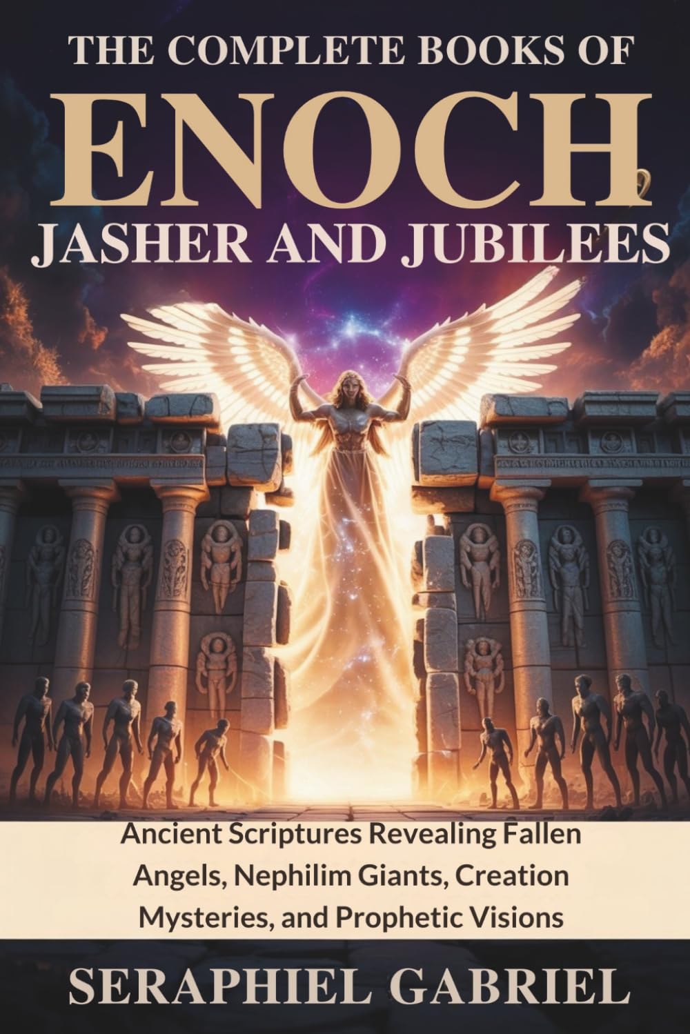 THE COMPLETE BOOKS OF ENOCH, JASHER AND JUBILEES: Ancient Scriptures Revealing Fallen Angels, Nephilim Giants, Creation Mysteries, and Prophetic Visions