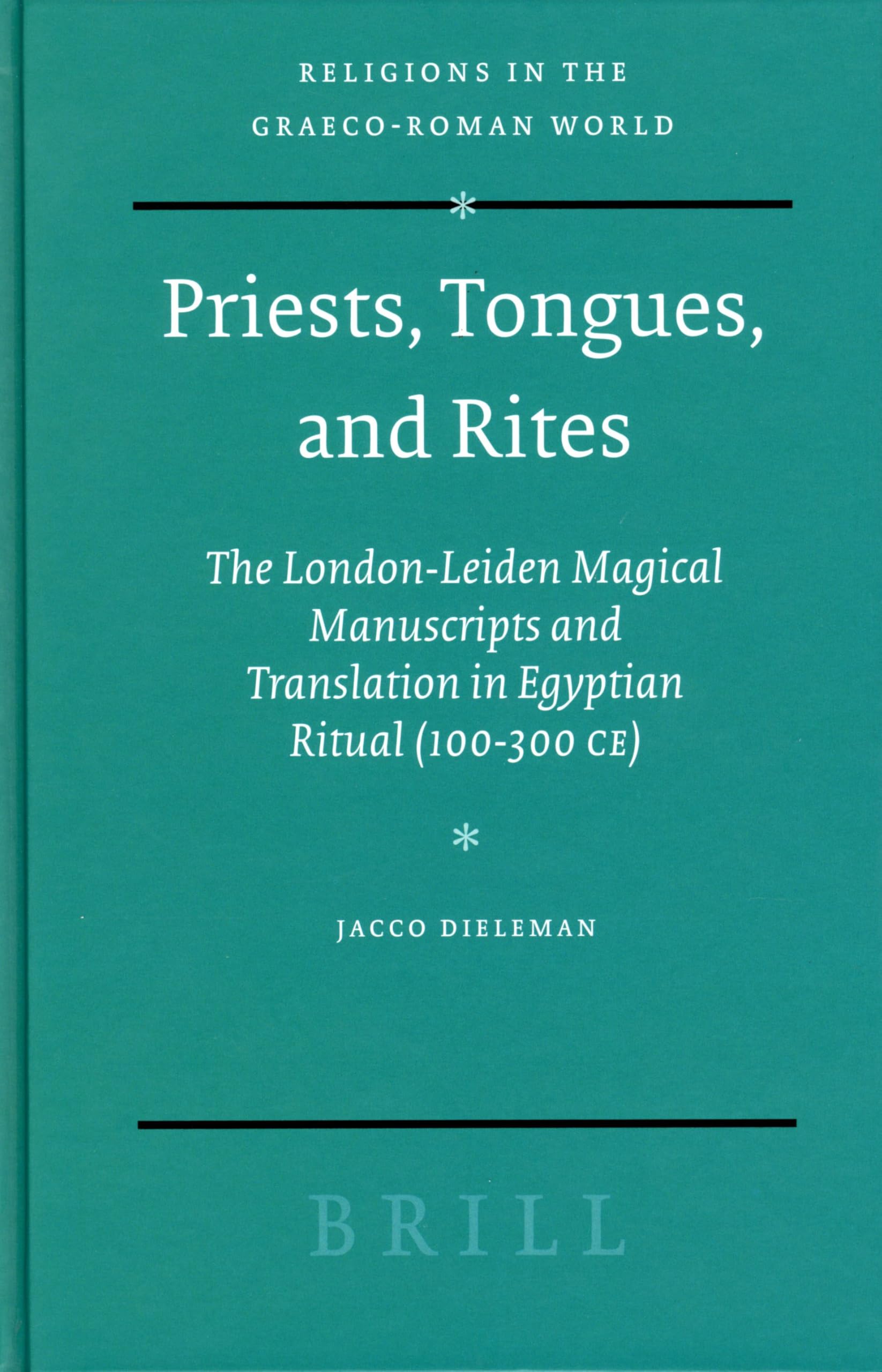 Priests, Tongues, and Rites: The London-Leiden Magical Manuscripts and Translation in Egyptian Ritual (100-300 CE) (Religions in the Graeco-Roman World): 153
