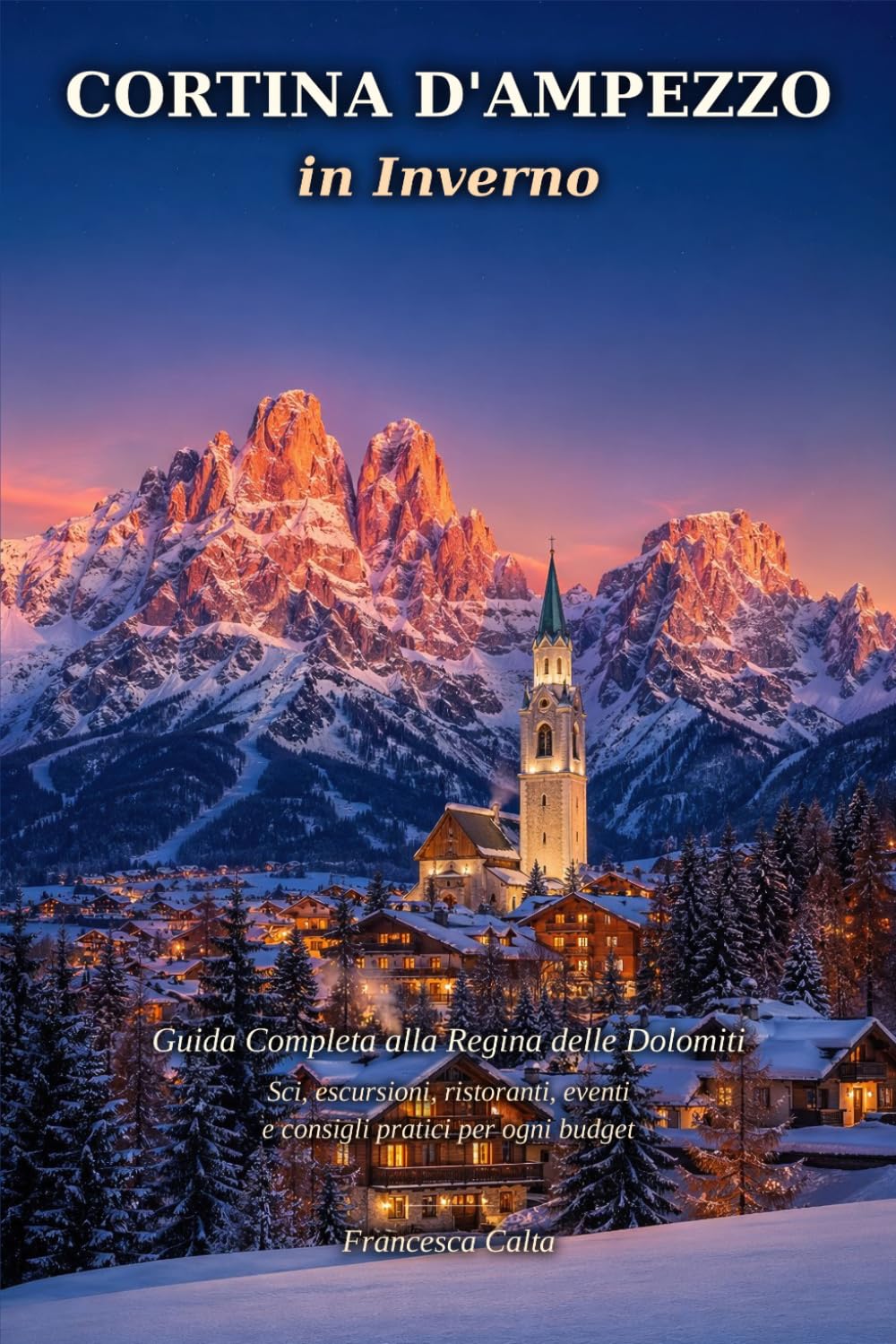CORTINA D'AMPEZZO IN INVERNO: Guida Completa alla Regina delle Dolomiti: Sci, Escursioni, Ristoranti, Eventi e Consigli Pratici per Ogni Budget