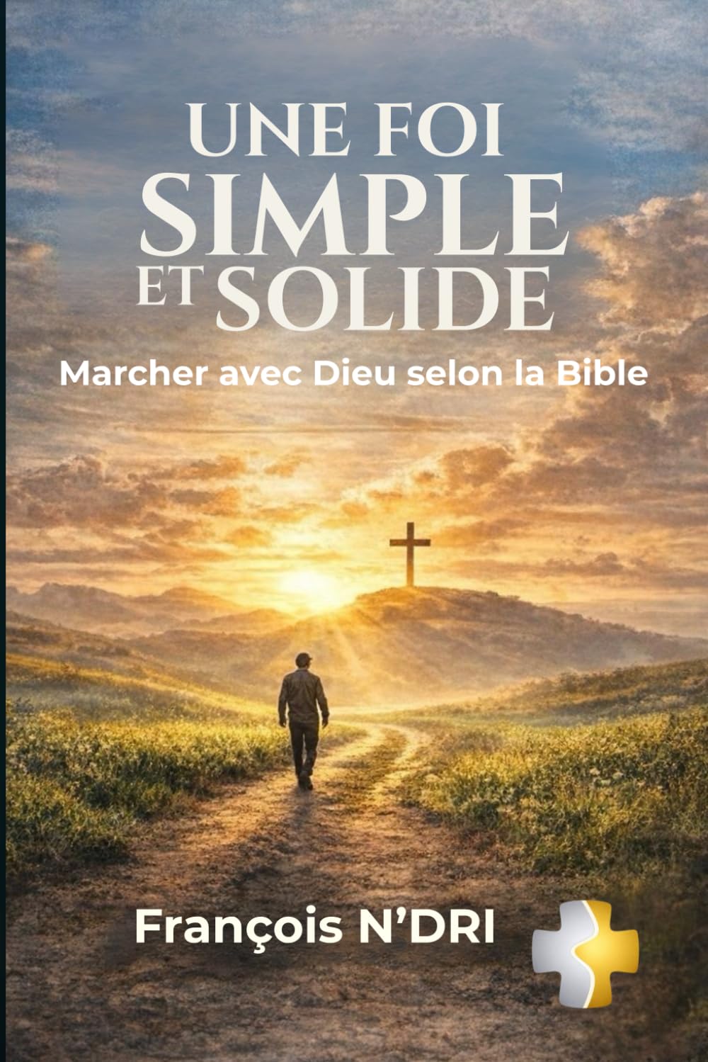 Une foi simple et solide: Marcher avec Dieu selon la Bible