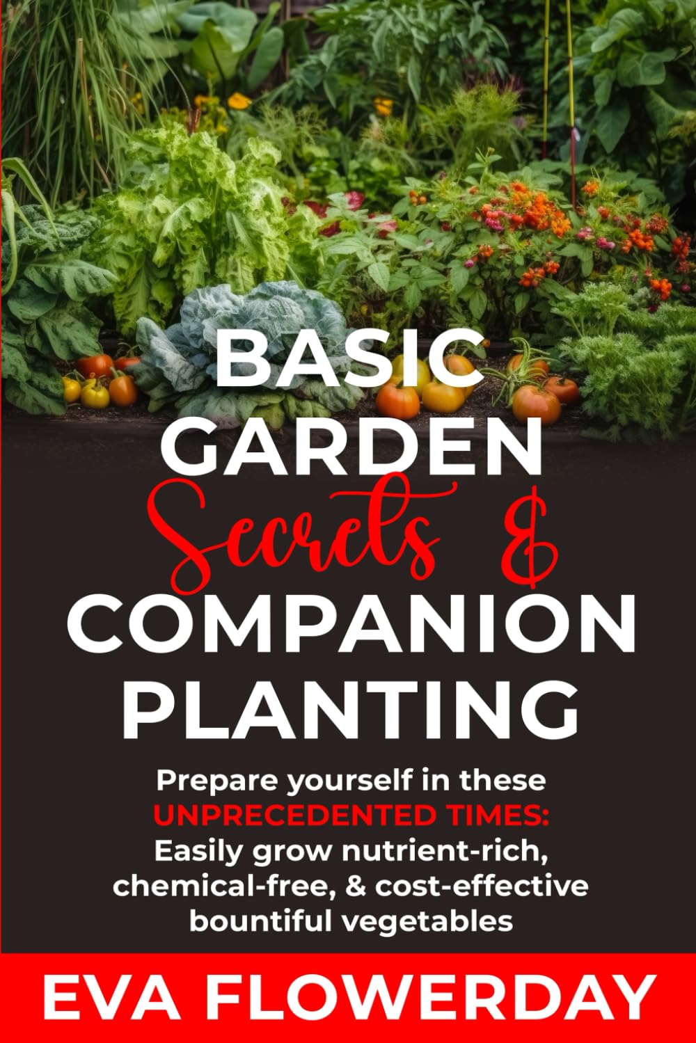 Basic Garden Secrets and Companion Planting: Prepare Yourself in These Unprecedented Times - Easily Grow Nutrient-Rich, Chemical-Free and