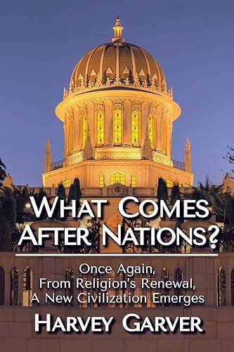 What Comes After Nations?: Once Again, From Religions's Renewal, A New Civilization Emerges.