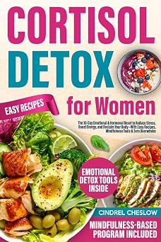 Cortisol Detox for Women The 30-Day Emotional & Hormonal Reset to Reduce Stress, Boost Energy, and Reclaim Your Body With Easy Recipes, Mindfulness Tools & Zero Overwhelm