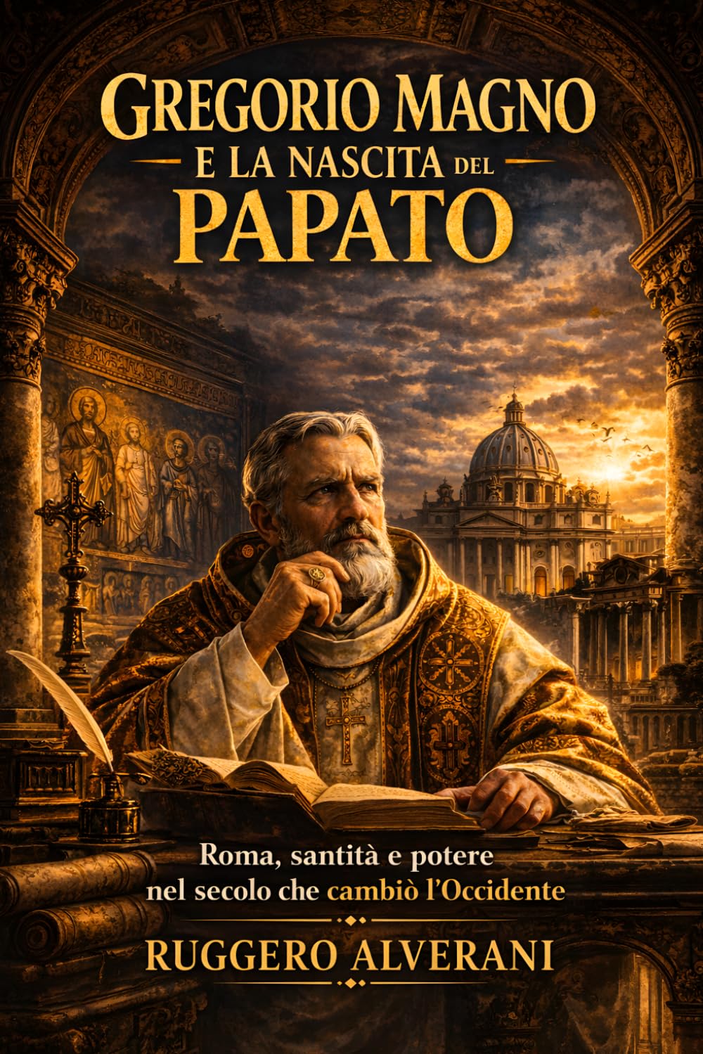 Gregorio Magno e la nascita del papato: Roma, santità e potere nel secolo che cambiò l'Occidente (Dalle Rovine di Roma all’Europa Cristiana)