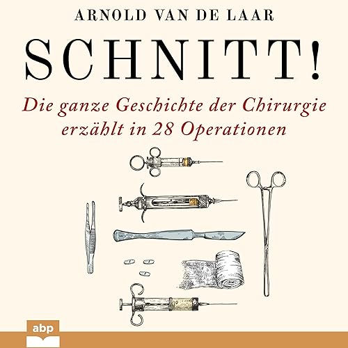 Schnitt!: Die ganze Geschichte der Chirurgie erzählt in 28 Operationen
