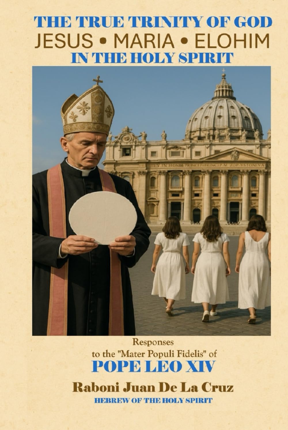 THE TRUE TRINITY OF GOD; JESUS • MARIA • ELOHIM: RESPONSES TO THE “MATER POPULI FIDELIS” OF POPE LEO XIV