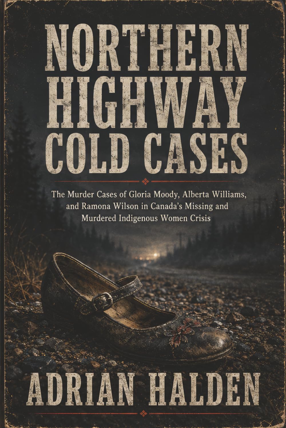 Northern Highway Cold Cases: The Murder Cases of Gloria Moody, Alberta Williams, and Ramona Wilson in Canada’s Missing and Murdered Indigenous Women Crisis