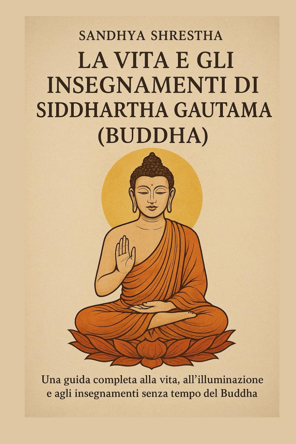 LA VITA E GLI INSEGNAMENTI DI SIDDHARTHA GAUTAMA (BUDDHA) (La via della mente quieta)