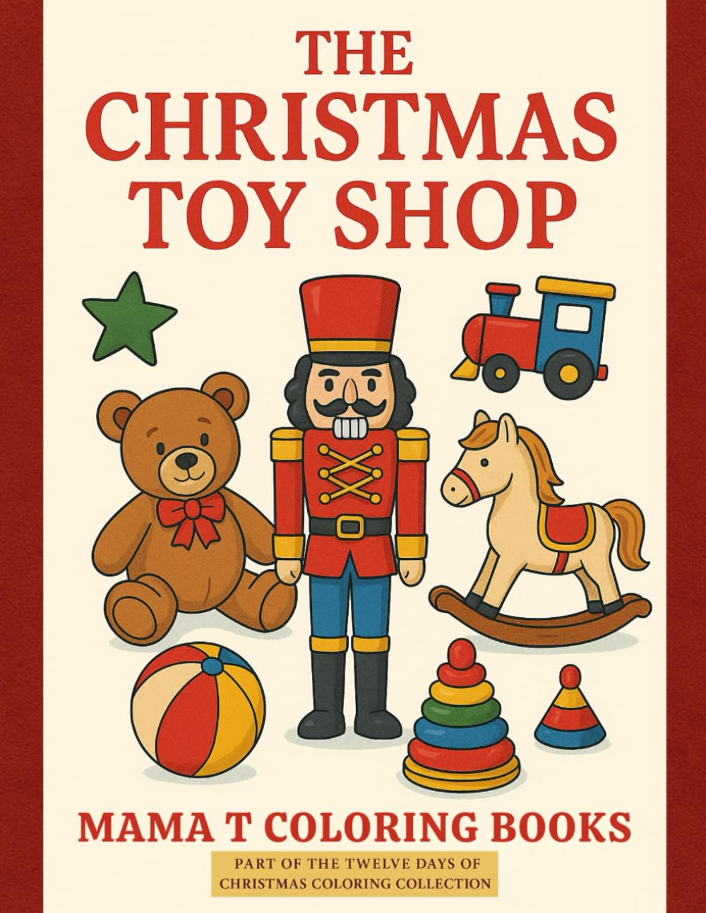 The Christmas Toy Shop Coloring Book: Classic Toys, Nutcrackers, and Whimsical Holiday Scenes to Color for a Merry Christmas: A Joyful Christmas ... Christmas — A Cozy Holiday Coloring Series)