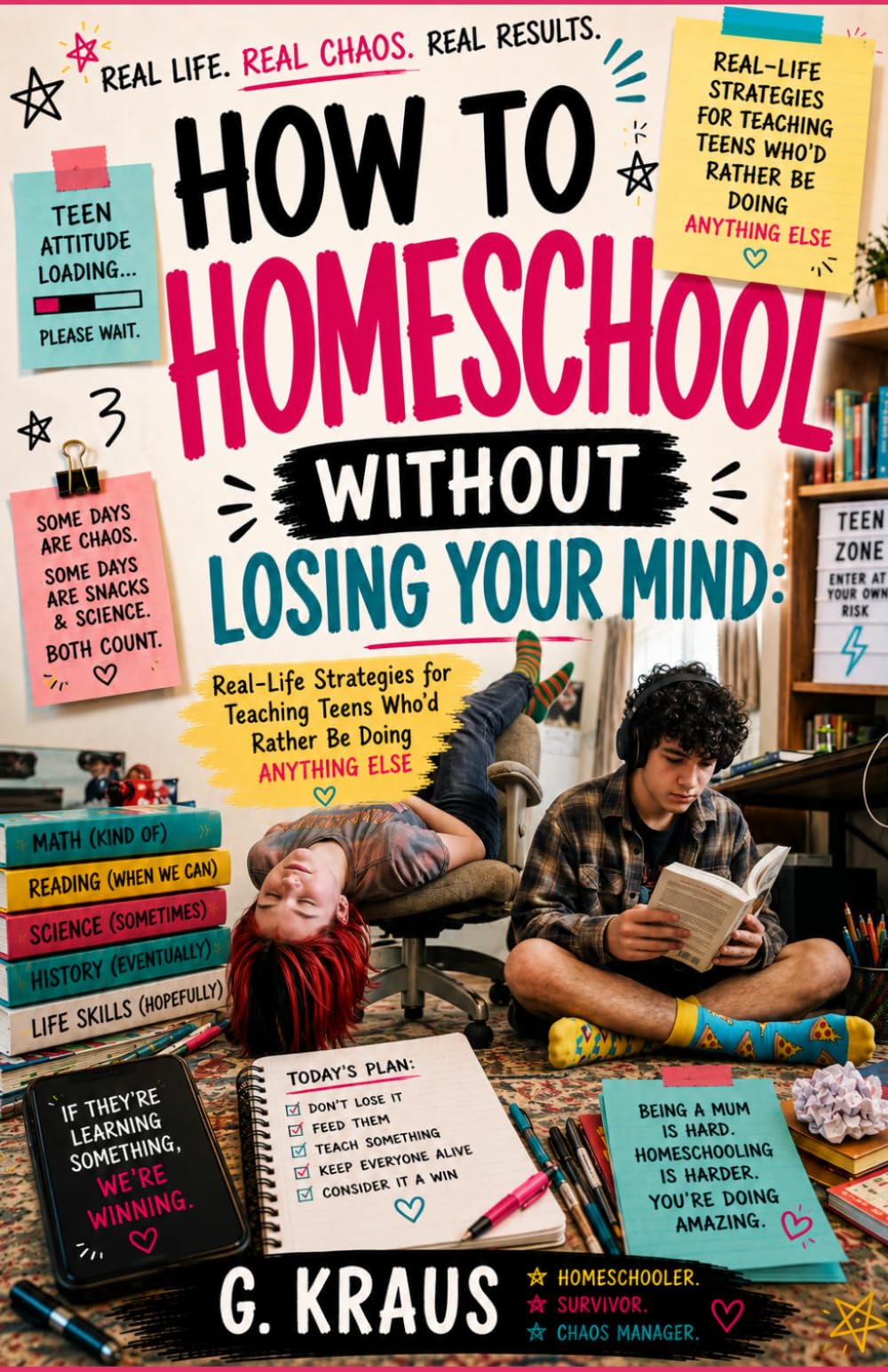How to Homeschool Without Losing Your Mind: Real-Life Strategies for Teaching Teens Who’d Rather Be Doing Anything Else