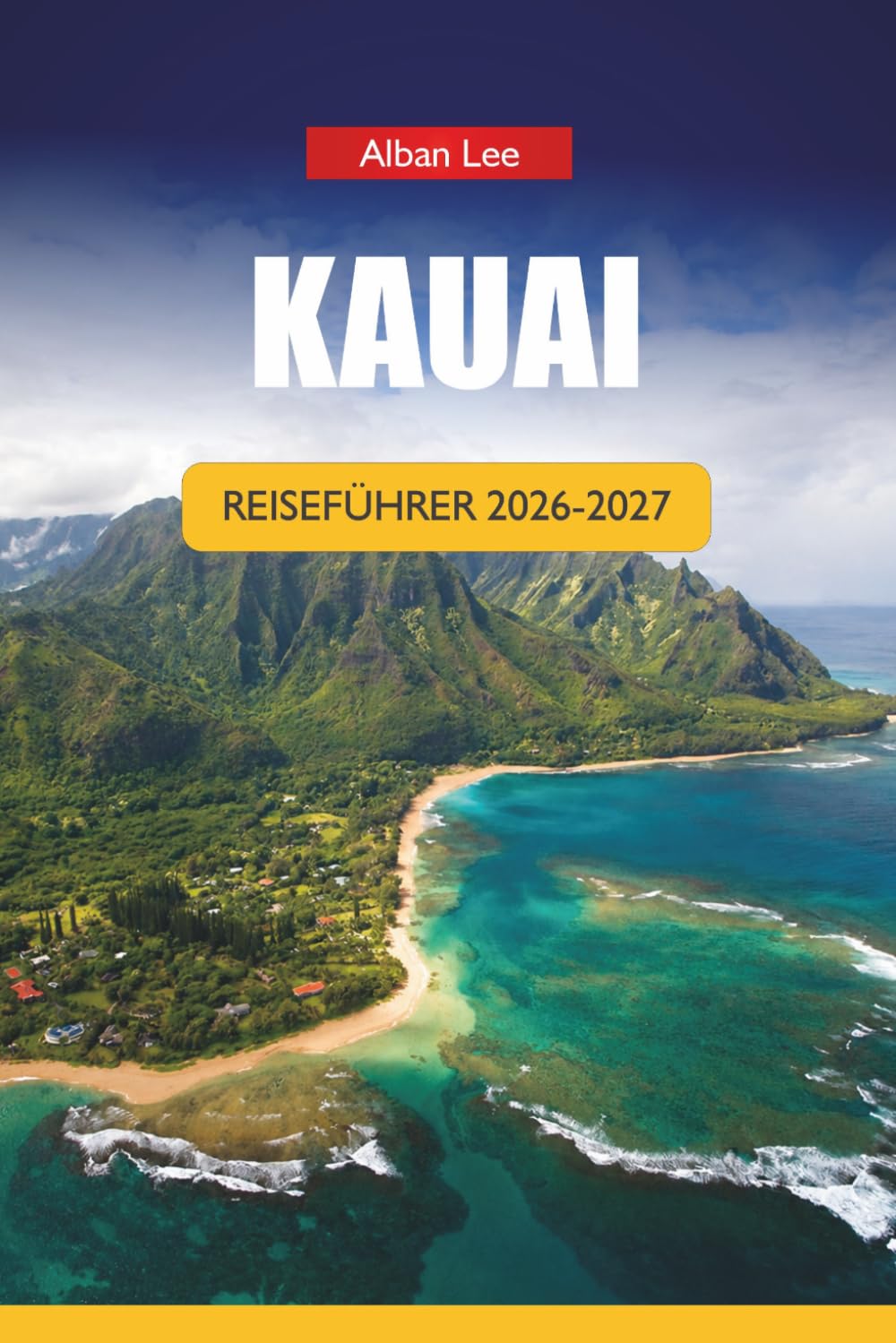 KAUAI REISEFÜHRER 2026-2027: Wasserfallwanderungen, Schnorchelstrände, landschaftlich reizvolle Fahrten und Tagesausflüge für Erstbesucher