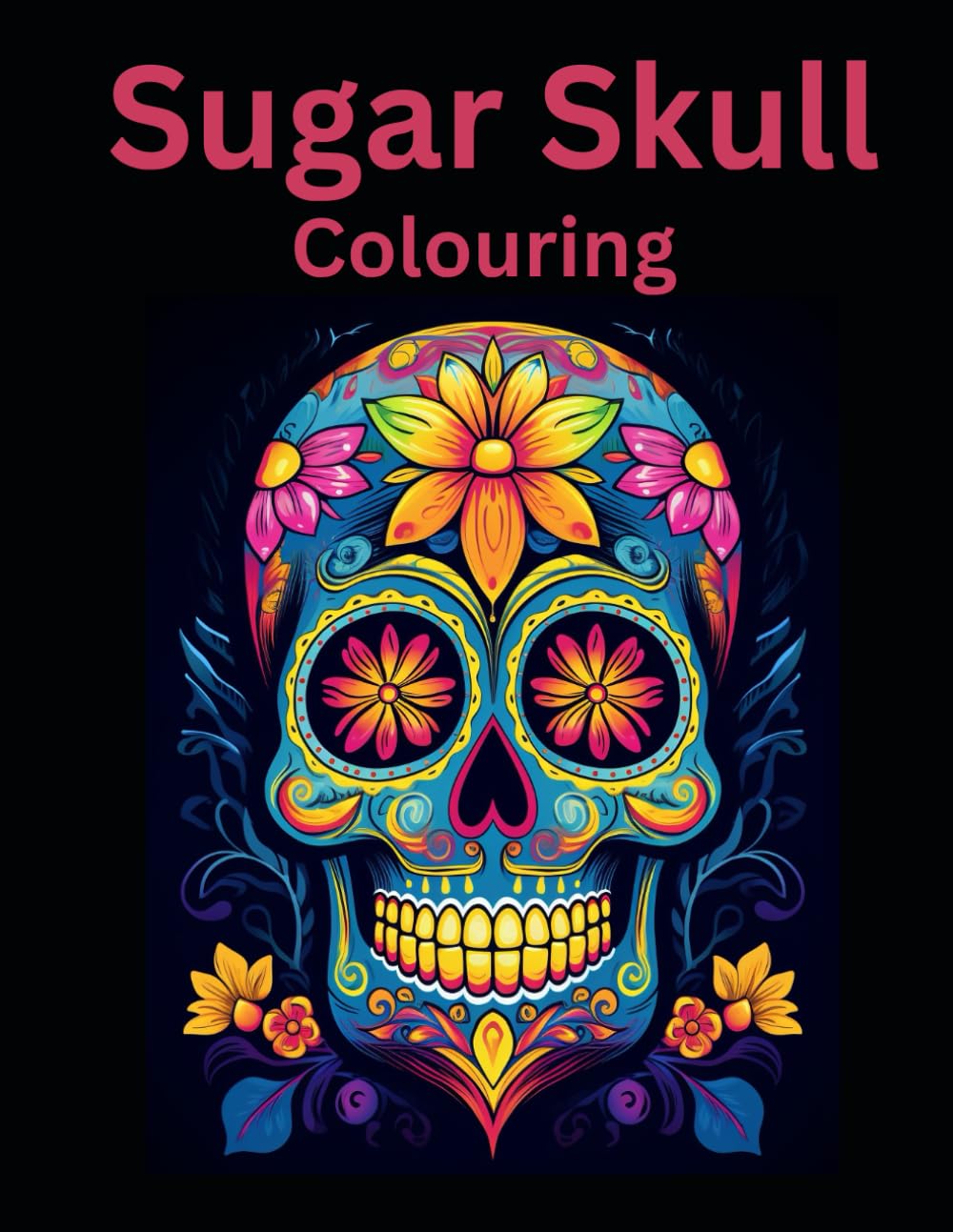 Sugar Skulls Colouring: for adults and Teens