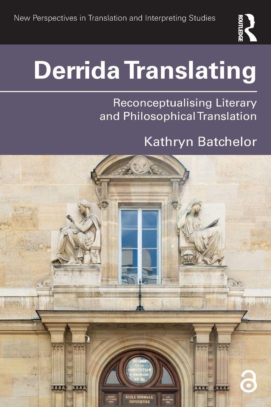 Derrida Translating: Reconceptualising Literary and Philosophical Translation (New Perspectives in Translation and Interpreting Studies)
