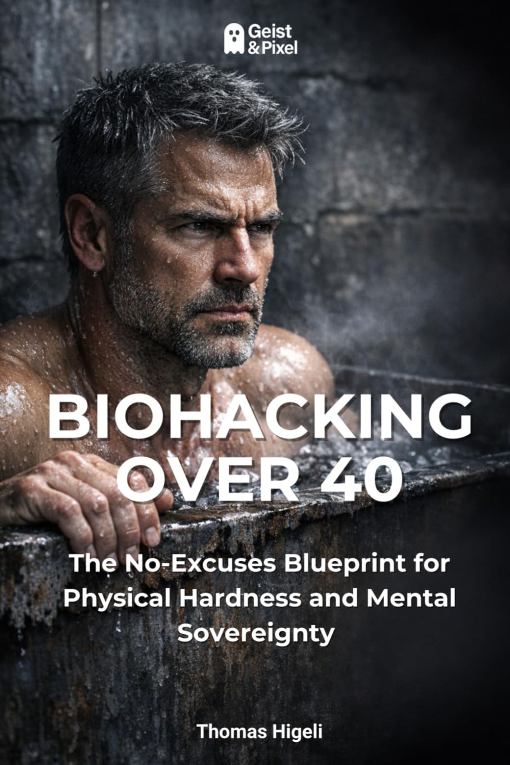 BIOHACKING OVER 40: The No-Excuses Blueprint for Physical Hardness and Mental Sovereignty (Ganzheitliche Gesundheit, Prävention & Aktives Leben)