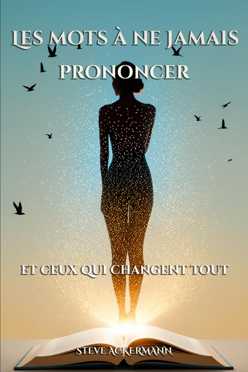 Les mots à ne jamais prononcer: et ceux qui changent tout