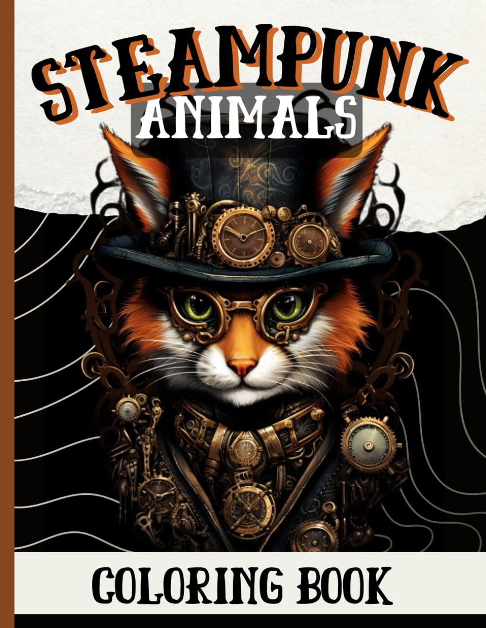 STEAMPUNK ANIMALS COLORING BOOK: INTRICATE AND FANTASTICAL DESIGNS FOR ADULTS AND TEENS FOR RELAXATION AND CREATIVITY