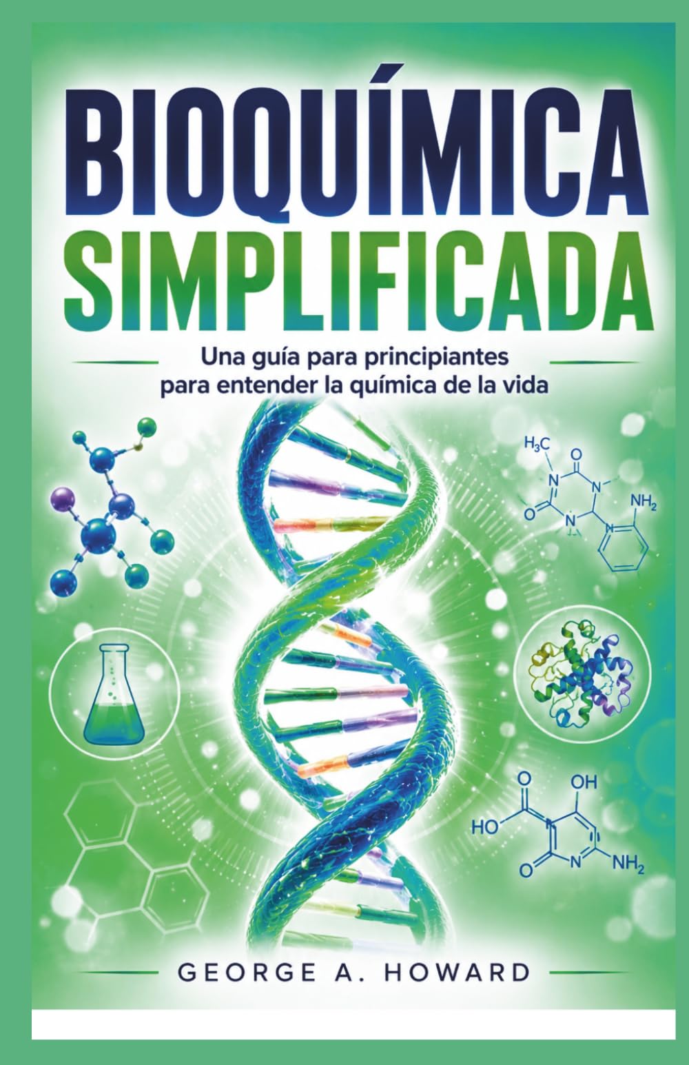 BIOQUÍMICA SIMPLIFICADA: Una guía para principiantes para entender la química de la vida