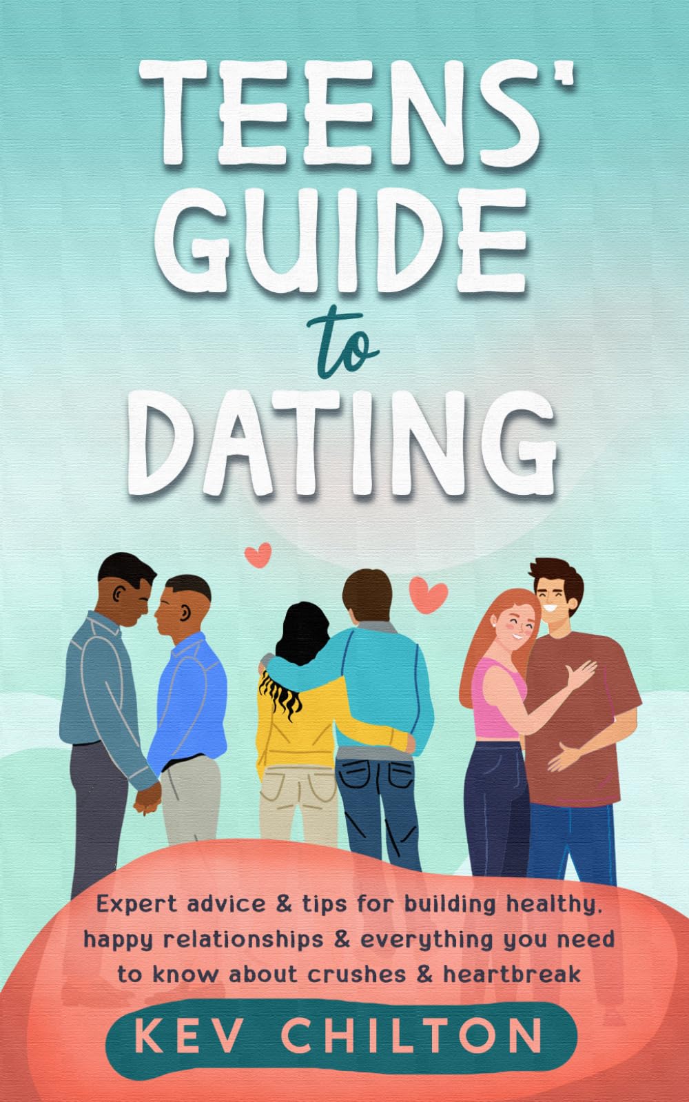 Teens' Guide to Dating: Expert Advice & Tips for Building Healthy, Happy Relationships & Everything You Need to Know About Crushes & Heartbreak: 2 (Teens' Guide series)