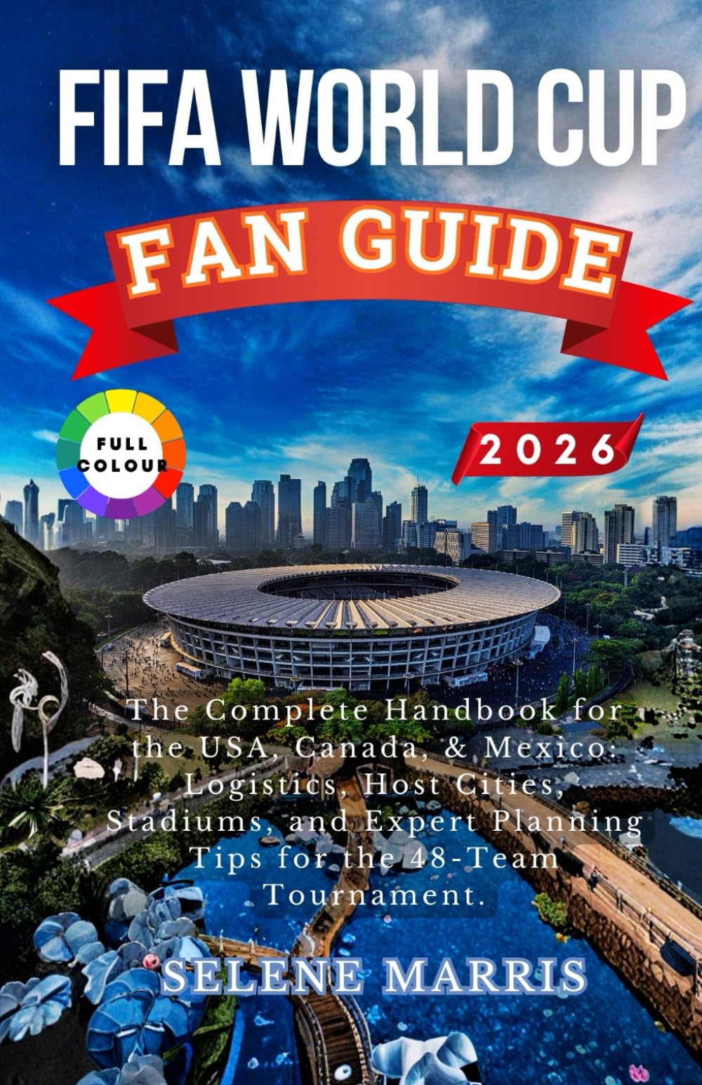 FIFA World Cup 2026 The Ultimate Fan Guide: The Complete Handbook for the USA, Canada, & Mexico: Logistics, Host Cities, Stadiums, and Expert Planning Tips for the 48-Team Tournament.