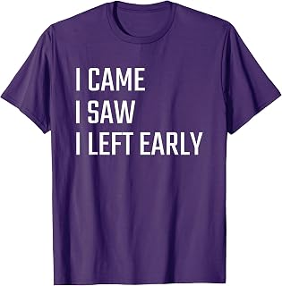 I Came I Saw I Left Early T-Shirt