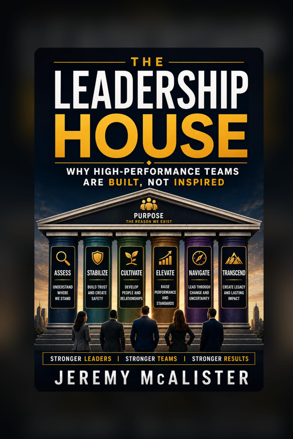 The Leadership House: Why High-Performance Teams are Built not Inspired (The Age Of Understanding: Rethinking Leadership Through the Lens of Behavioral Science)