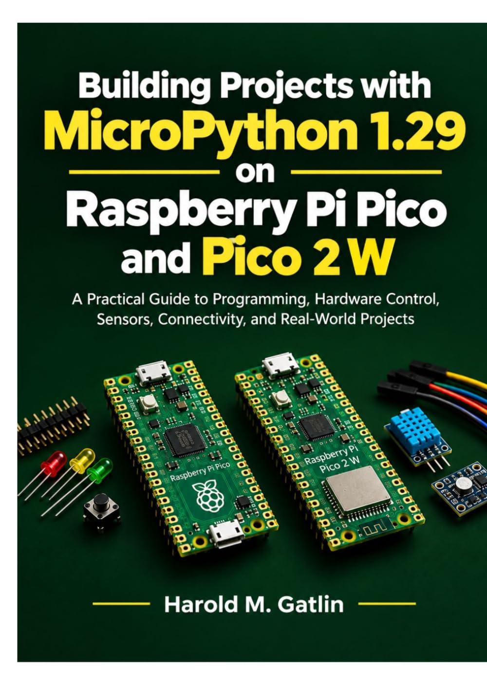 Building Projects with MicroPython 1.29 on Raspberry Pi Pico and Pico 2 W: A Practical Guide to Programming, Hardware Control, Sensors, Connectivity, ... Projects (MasterWorks Technology Series)