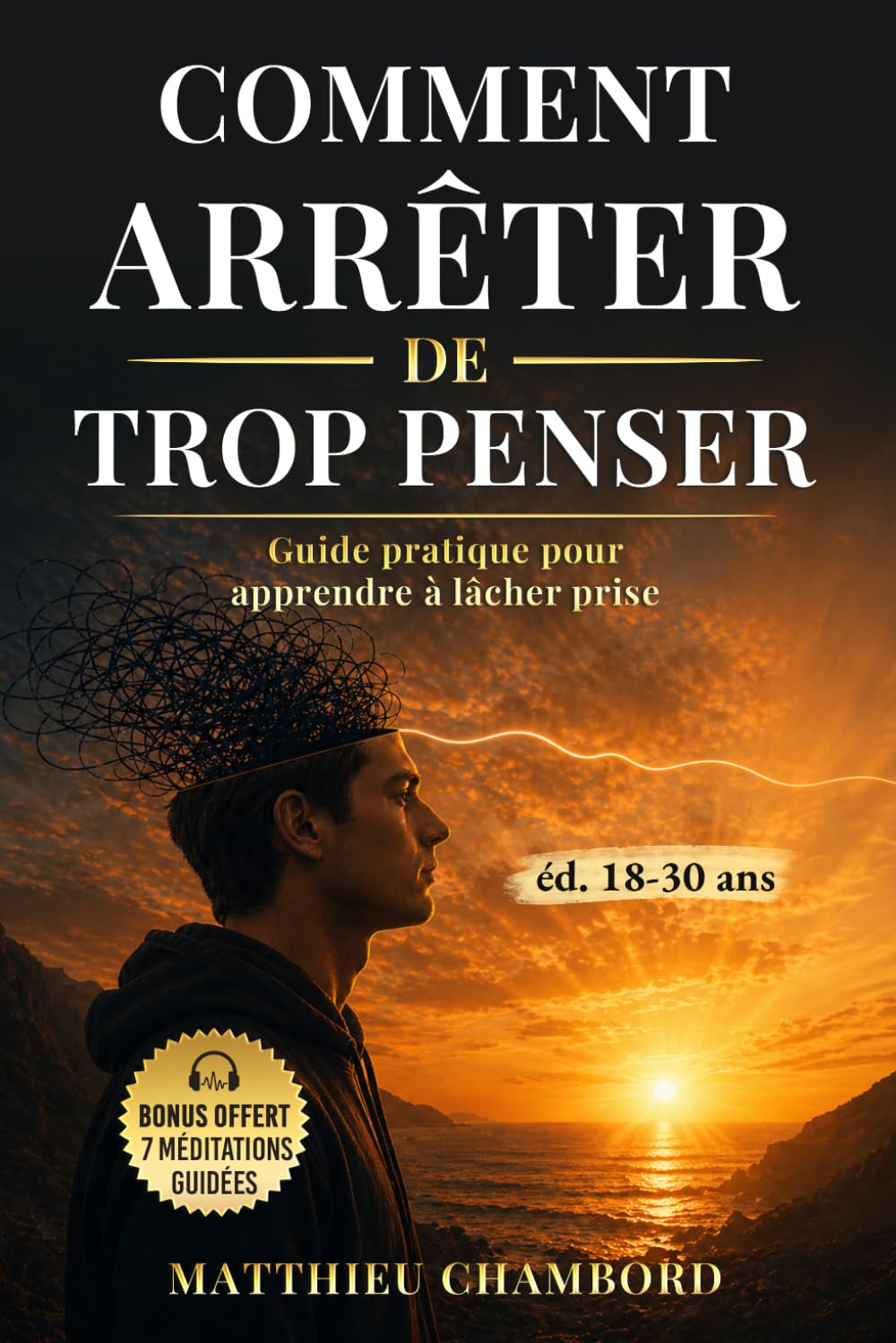 Comment Arrêter de Trop Penser: Guide pratique pour apprendre à lâcher prise pour jeunes adultes de 18 à 30 ans