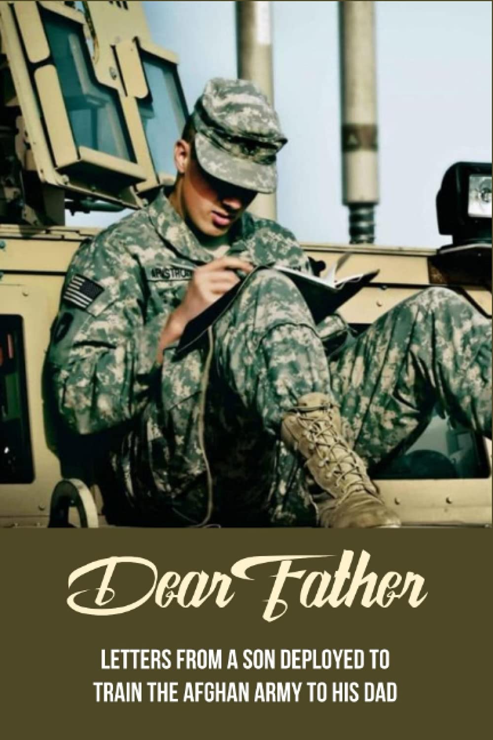Dear Father: Letters From A Son Deployed To Train The Afghan Army To His Dad