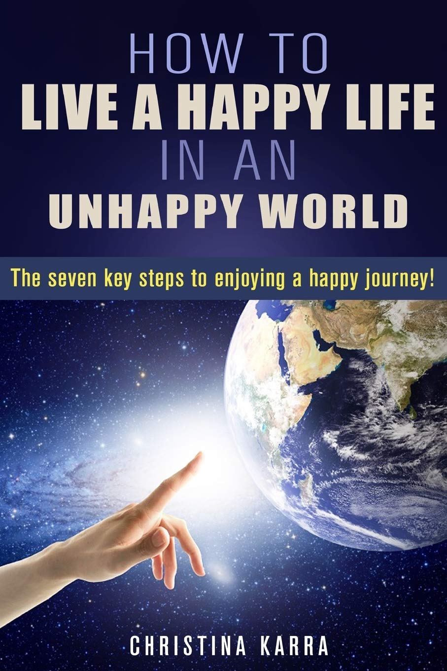 How to Live a Happy Life in an Unhappy World.: The seven key steps to enjoying a Happy journey.